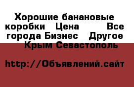 Хорошие банановые коробки › Цена ­ 22 - Все города Бизнес » Другое   . Крым,Севастополь